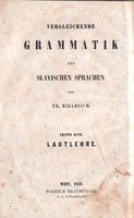 The first volume of a comparative grammar of Slavic languages by Franc Miklošič from 1852 The first volume of a comparative grammar of Slavic languages by Franc Miklošič from 1852